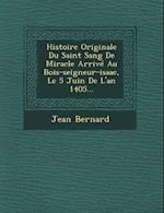 Histoire Originale Du Saint Sang de Miracle Arrive Au Bois-Seigneur-Isaac, Le 5 Juin de L'An 1405...