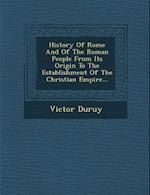 History of Rome and of the Roman People from Its Origin to the Establishment of the Christian Empire...