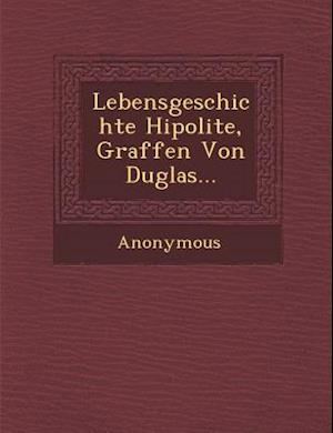 Lebensgeschichte Hipolite, Graffen Von Duglas...