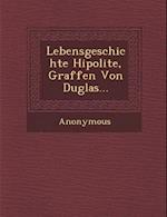 Lebensgeschichte Hipolite, Graffen Von Duglas...