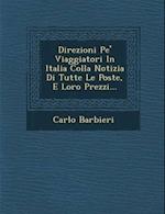 Direzioni Pe' Viaggiatori in Italia Colla Notizia Di Tutte Le Poste, E Loro Prezzi...