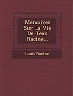 Memoires Sur La Vie de Jean Racine...