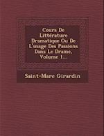 Cours de Litterature Dramatique Ou de L'Usage Des Passions Dans Le Drame, Volume 1...