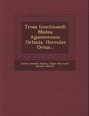 Troas (Continued). Medea. Agamemnon. Octauia. Hercules Octus...