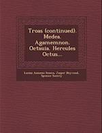 Troas (Continued). Medea. Agamemnon. Octauia. Hercules Octus...