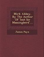 Mirk Abbey, by the Author of 'Lost Sir Massingberd'....