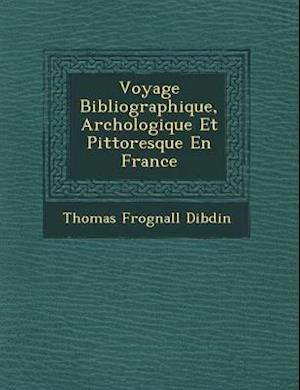 Voyage Bibliographique, Arch Ologique Et Pittoresque En France