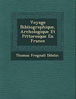 Voyage Bibliographique, Arch Ologique Et Pittoresque En France