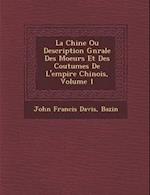 La Chine Ou Description G N Rale Des Moeurs Et Des Coutumes de L'Empire Chinois, Volume 1