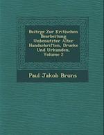 Beitr GE Zur Kritischen Bearbeitung Unbenutzter Alter Handschriften, Drucke Und Urkunden, Volume 2