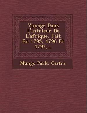 Voyage Dans L'Int Rieur de L'Afrique, Fait En 1795, 1796 Et 1797, ...