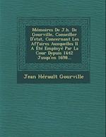 Memoires de J.H. de Gourville, Conseiller D'Etat, Concernant Les Affaires Auxquelles Il a Ete Employe Par La Cour Depuis 1642 Jusqu'en 1698...