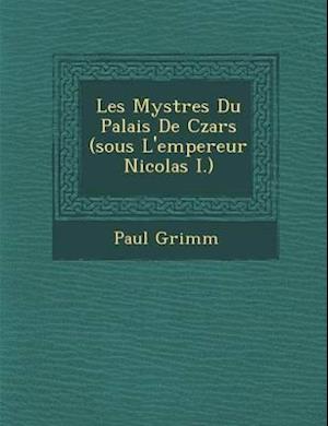 Les Myst Res Du Palais de Czars (Sous L'Empereur Nicolas I.)