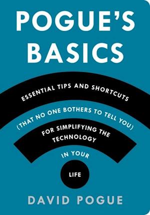 Pogue's Basics: Essential Tips and Shortcuts (That No One Bothers to Tell You) for Simplifying the Technology in Your Life