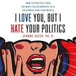 I Love You, but I Hate Your Politics