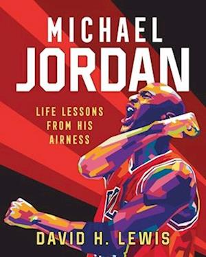 Michael Jordan: Life Lessons from His Airness