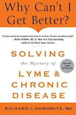 Why Can't I Get Better? Solving the Mystery of Lyme and Chronic D