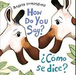 How Do You Say? / ¿Cómo Se Dice? (Spanish Bilingual)