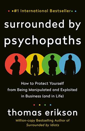 Surrounded by Psychopaths: How to Protect Yourself from Being Manipulated and Exploited in Business (and in Life) [The Surrounded by Idiots Serie