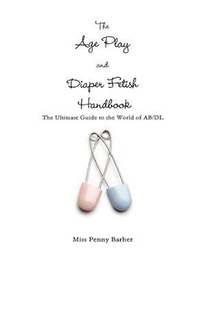 The Age Play and Diaper Fetish Handbook