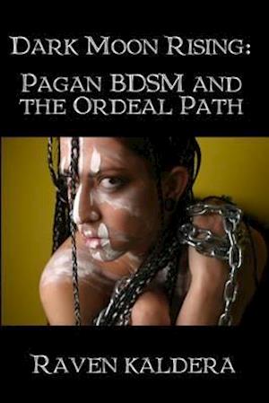 Dark Moon Rising: Pagan BDSM and the Ordeal Path