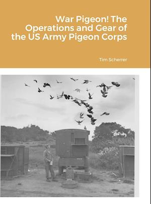 War Pigeon! The Operations and Gear of the US Army Pigeon Corps