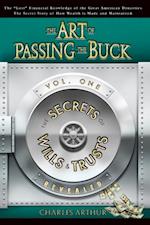 Art of Passing the Buck: Vol I: The Secrets of Wills And Trusts Revealed