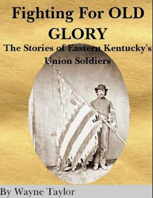 Fighting for Old Glory: The Stories of Eastern Kentucky's Union Soldiers
