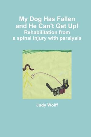 My Dog Has Fallen and He Can't Get Up!: Rehabilitation from Spinal Injury with Paralysis