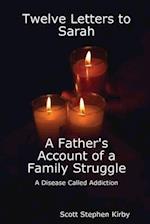 Twelve Letters to Sarah: A Father'S Account of a Family Struggle : A Disease Called Addiction