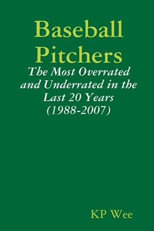 Baseball Pitchers: The Most Overrated And Underrated In The Last 20 Years (1988-2007)