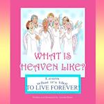 What is Heaven Like?: Learn What It's Like to Live Forever