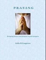 Praying: Bringing Power and Purpose to Your Prayers