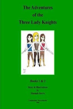 Adventures of the Three Lady Knights : Books 1 & 2