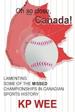 Oh so Close, Canada! Lamenting Some of the Missed Championships In Canadian Sports History: Lamenting Some of the Missed Championships In Canadian Sports History