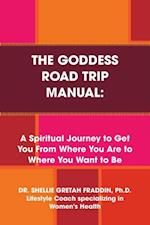 Goddess Road Trip Manual: A Spiritual Journey to Get You from Where You Are to Where You Want to Be: Lifestyle Coach Specializing in Women's Health