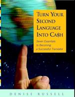 Turn Your Second Language Into Ca$h: Seven Essentials to Becoming a Successful Translator