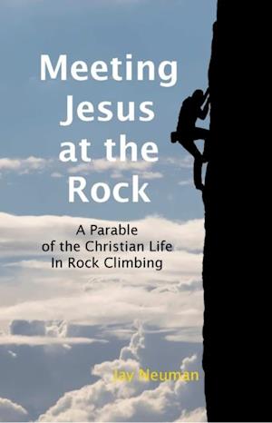 Meeting Jesus At the Rock: A Parable of the Christian Life In Rock Climbing