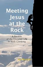 Meeting Jesus At the Rock: A Parable of the Christian Life In Rock Climbing