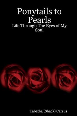 Ponytails to Pearls: Life through the Eyes of My Soul