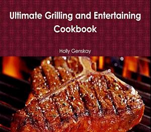 Ultimate Grilling And Entertaining Cookbook