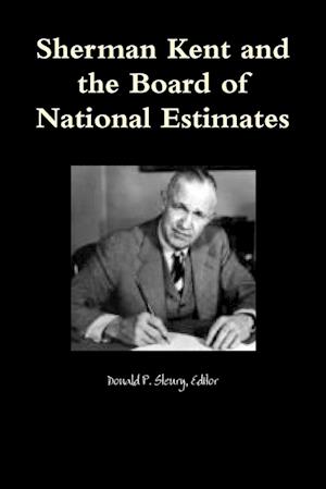 Sherman Kent and the Board of National Estimates