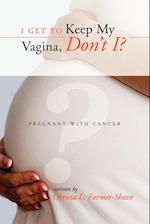 I Get to Keep My Vagina, Don't I? - Pregnant with Cancer
