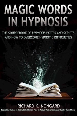 Magic Words, the Sourcebook of Hypnosis Patter and Scripts and How to Overcome Hypnotic Difficulties