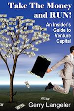 Take the Money and Run! an Insider's Guide to Venture Capital