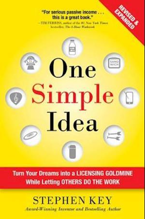One Simple Idea, Revised and Expanded Edition: Turn Your Dreams into a Licensing Goldmine While Letting Others Do the Work