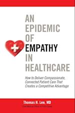 Epidemic of Empathy in Healthcare: How to Deliver Compassionate, Connected Patient Care That Creates a Competitive Advantage