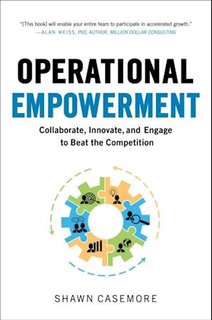 Operational Empowerment: Collaborate, Innovate, and Engage to Beat the Competition