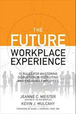 Future Workplace Experience: 10 Rules For Mastering Disruption in Recruiting and Engaging Employees