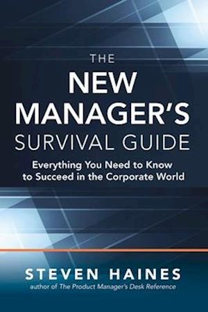 New Manager's Survival Guide: Everything You Need to Know to Succeed in the Corporate World